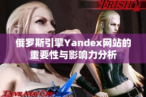 俄罗斯引擎Yandex网站的重要性与影响力分析
