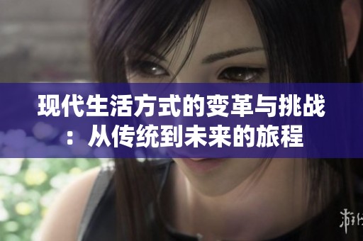 现代生活方式的变革与挑战：从传统到未来的旅程