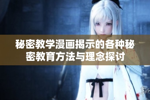 秘密教学漫画揭示的各种秘密教育方法与理念探讨