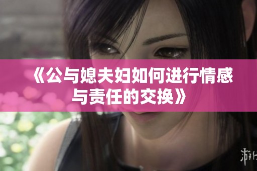 《公与媳夫妇如何进行情感与责任的交换》