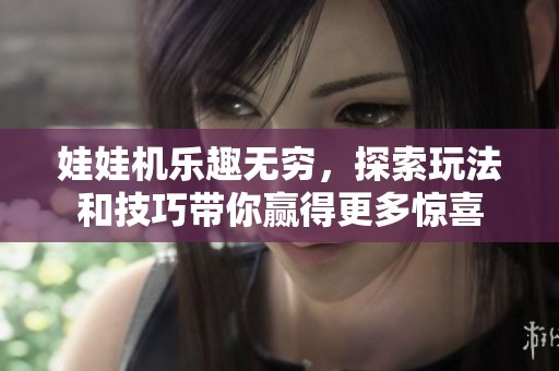 娃娃机乐趣无穷，探索玩法和技巧带你赢得更多惊喜