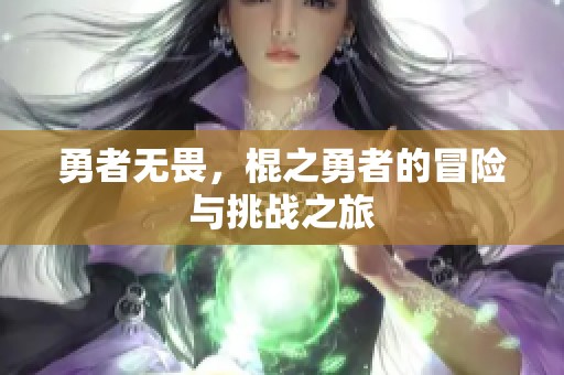 勇者无畏，棍之勇者的冒险与挑战之旅