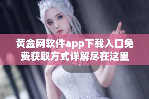 黄金网软件app下载入口免费获取方式详解尽在这里