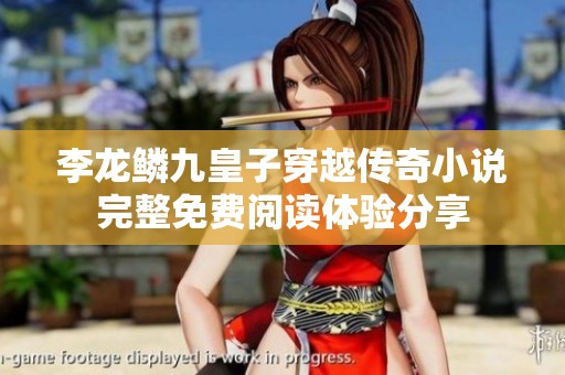 李龙鳞九皇子穿越传奇小说完整免费阅读体验分享