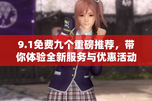 9.1免费九个重磅推荐，带你体验全新服务与优惠活动