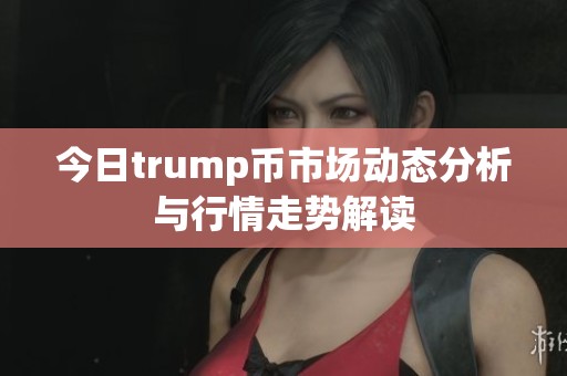 今日trump币市场动态分析与行情走势解读