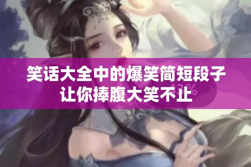 笑话大全中的爆笑简短段子让你捧腹大笑不止