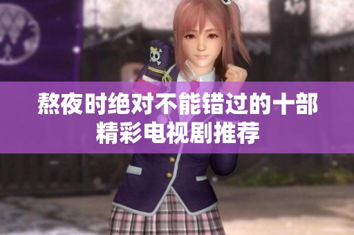 熬夜时绝对不能错过的十部精彩电视剧推荐