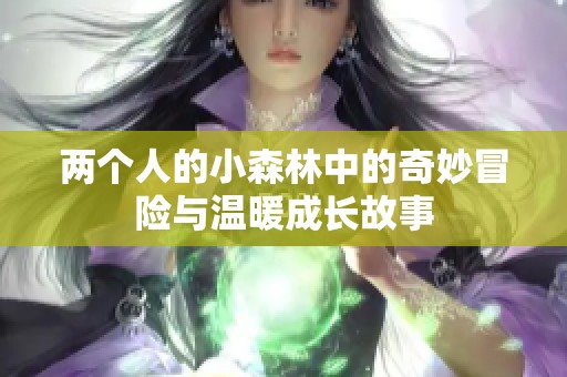 两个人的小森林中的奇妙冒险与温暖成长故事