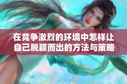 在竞争激烈的环境中怎样让自己脱颖而出的方法与策略