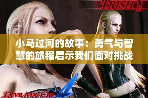 小马过河的故事：勇气与智慧的旅程启示我们面对挑战
