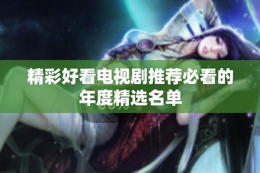 精彩好看电视剧推荐必看的年度精选名单