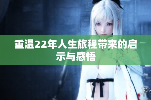 重温22年人生旅程带来的启示与感悟