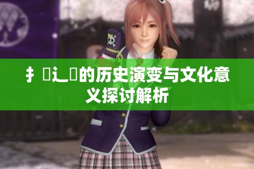 扌喿辶畐的历史演变与文化意义探讨解析