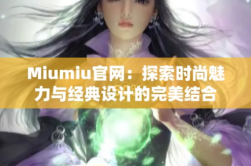 Miumiu官网：探索时尚魅力与经典设计的完美结合