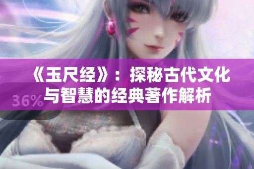 《玉尺经》：探秘古代文化与智慧的经典著作解析