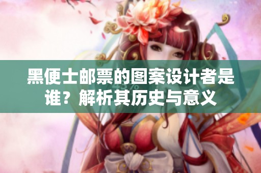 黑便士邮票的图案设计者是谁？解析其历史与意义