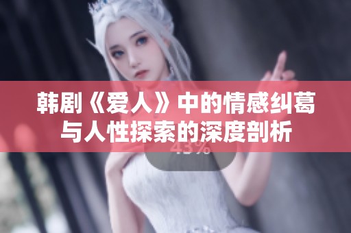 韩剧《爱人》中的情感纠葛与人性探索的深度剖析
