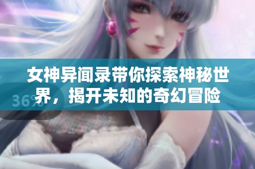 女神异闻录带你探索神秘世界，揭开未知的奇幻冒险
