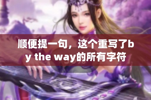 顺便提一句，这个重写了by the way的所有字符