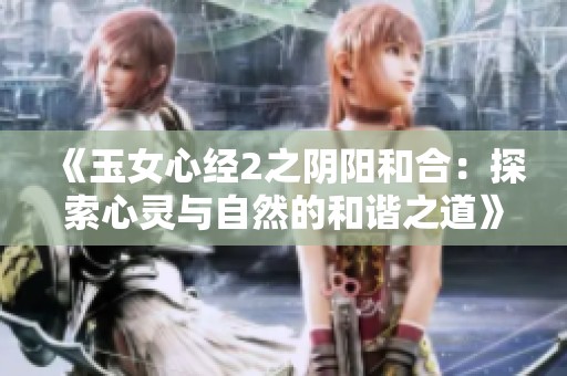 《玉女心经2之阴阳和合：探索心灵与自然的和谐之道》