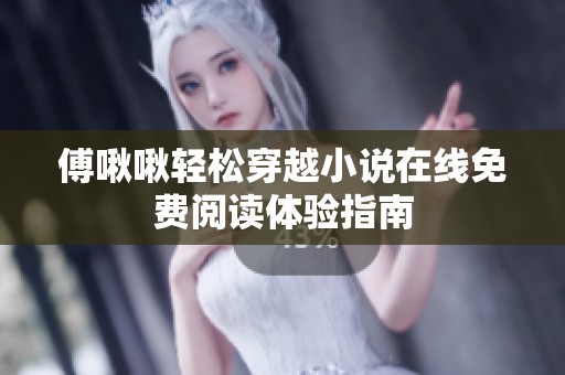 傅啾啾轻松穿越小说在线免费阅读体验指南