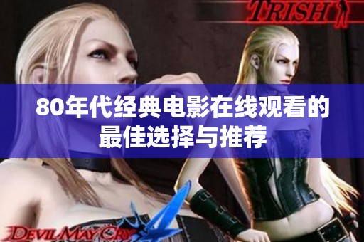 80年代经典电影在线观看的最佳选择与推荐