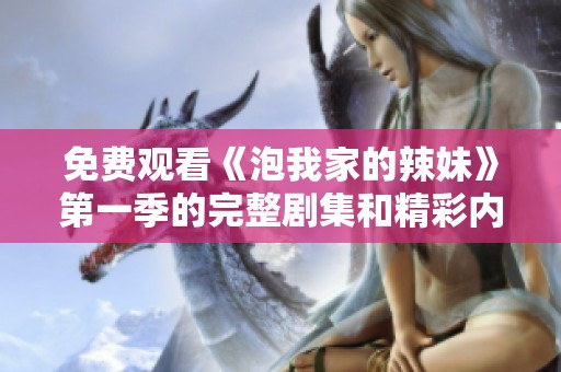 免费观看《泡我家的辣妹》第一季的完整剧集和精彩内容