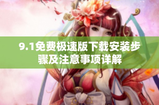 9.1免费极速版下载安装步骤及注意事项详解
