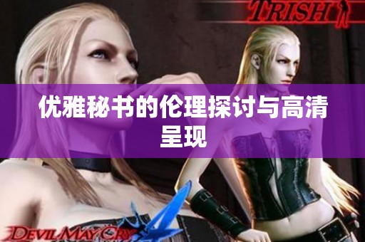 优雅秘书的伦理探讨与高清呈现
