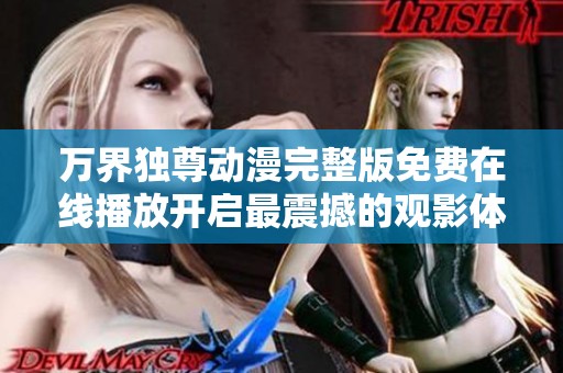 万界独尊动漫完整版免费在线播放开启最震撼的观影体验