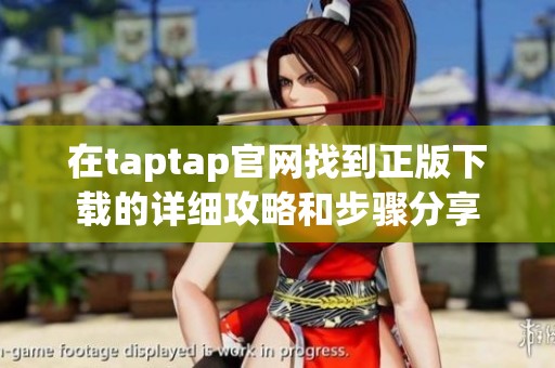 在taptap官网找到正版下载的详细攻略和步骤分享