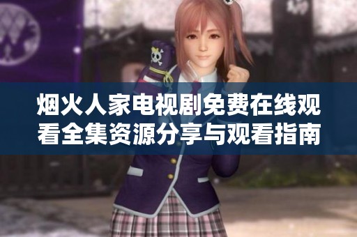 烟火人家电视剧免费在线观看全集资源分享与观看指南