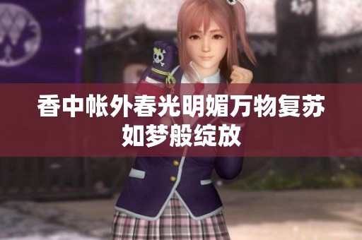 香中帐外春光明媚万物复苏如梦般绽放
