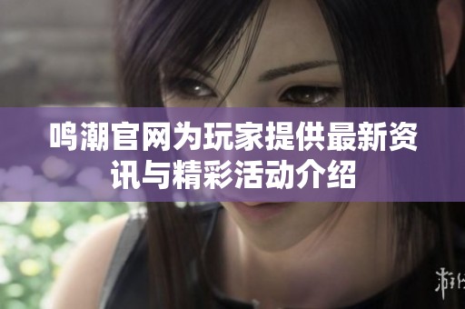 鸣潮官网为玩家提供最新资讯与精彩活动介绍