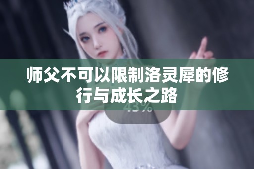 师父不可以限制洛灵犀的修行与成长之路