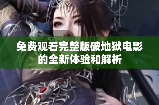 免费观看完整版破地狱电影的全新体验和解析