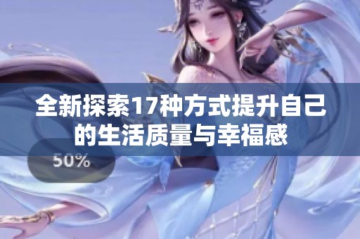 全新探索17种方式提升自己的生活质量与幸福感