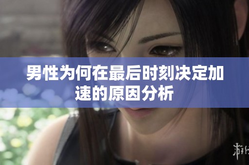 男性为何在最后时刻决定加速的原因分析