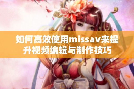 如何高效使用missav来提升视频编辑与制作技巧