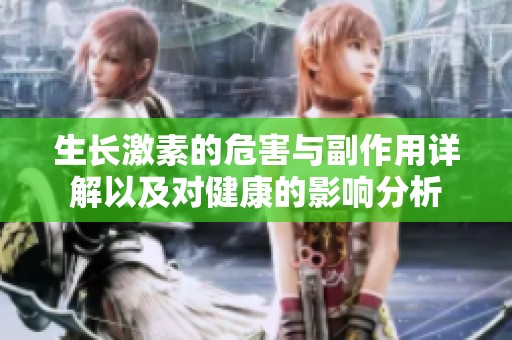 生长激素的危害与副作用详解以及对健康的影响分析