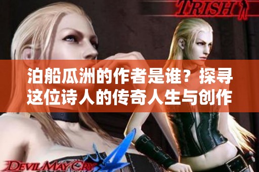 泊船瓜洲的作者是谁？探寻这位诗人的传奇人生与创作背景