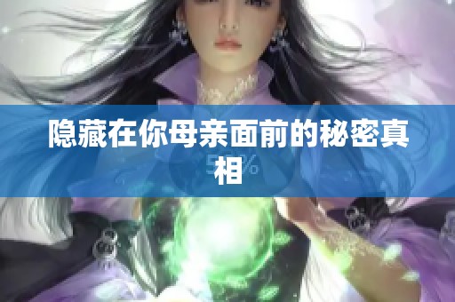 隐藏在你母亲面前的秘密真相