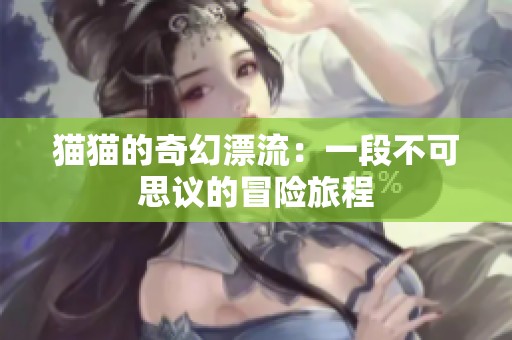 猫猫的奇幻漂流：一段不可思议的冒险旅程