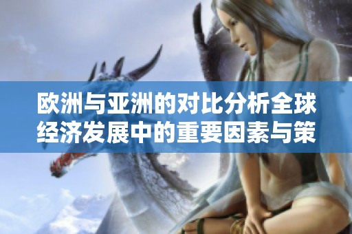 欧洲与亚洲的对比分析全球经济发展中的重要因素与策略
