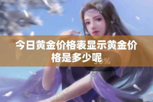 今日黄金价格表显示黄金价格是多少呢