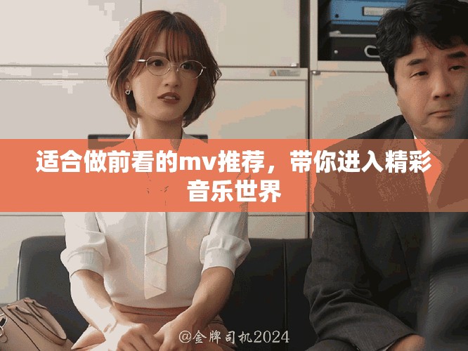 适合做前看的mv推荐，带你进入精彩音乐世界