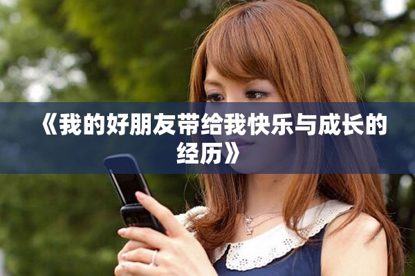 《我的好朋友带给我快乐与成长的经历》