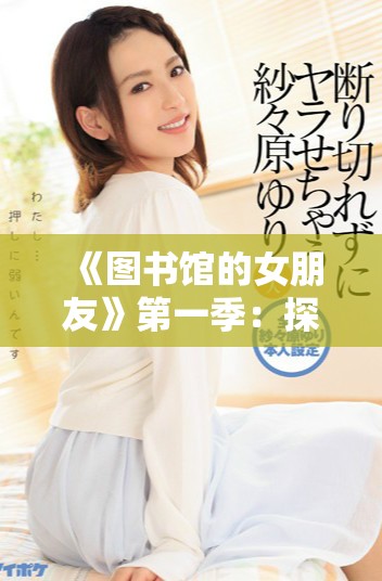 《图书馆的女朋友》第一季：探索书籍与爱的奇妙交织
