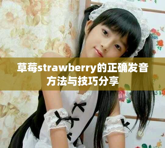 草莓strawberry的正确发音方法与技巧分享